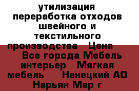 утилизация переработка отходов швейного и текстильного производства › Цена ­ 100 - Все города Мебель, интерьер » Мягкая мебель   . Ненецкий АО,Нарьян-Мар г.